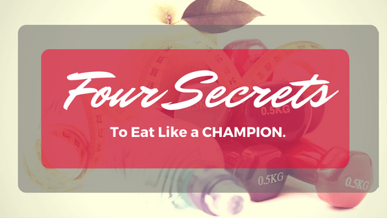 Four Secrets to Eat Like a CHAMPION